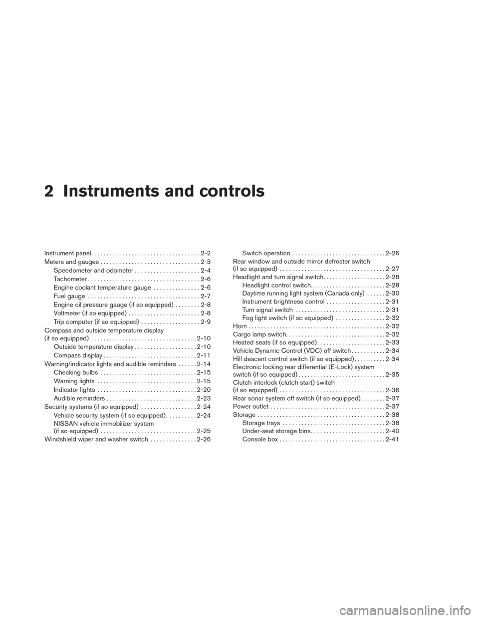 NISSAN FRONTIER 2014 D23 / 3.G Owners Manual 2 Instruments and controls
Instrument panel...................................2-2
Meters and gauges ................................2-3
Speedometer and odometer . . ...................2-4
Tachometer .