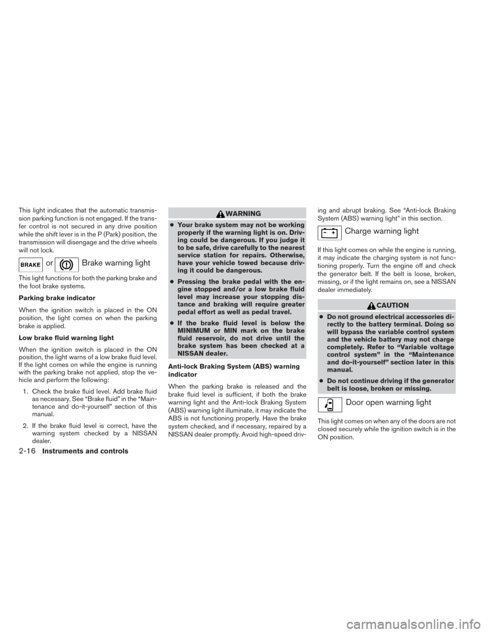 NISSAN FRONTIER 2014 D23 / 3.G Owners Manual This light indicates that the automatic transmis-
sion parking function is not engaged. If the trans-
fer control is not secured in any drive position
while the shift lever is in the P (Park) position