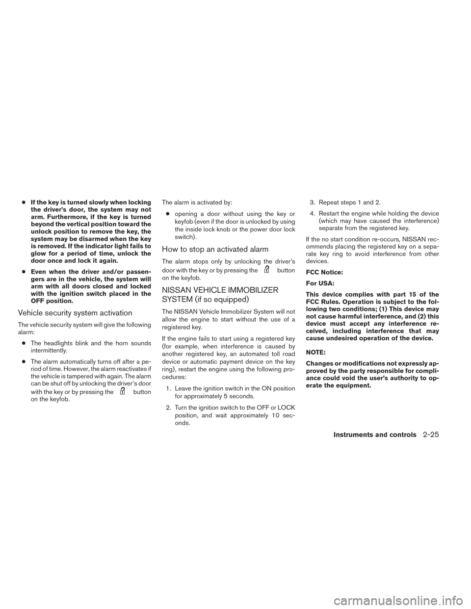 NISSAN FRONTIER 2014 D23 / 3.G Owners Manual ●If the key is turned slowly when locking
the driver’s door, the system may not
arm. Furthermore, if the key is turned
beyond the vertical position toward the
unlock position to remove the key, th