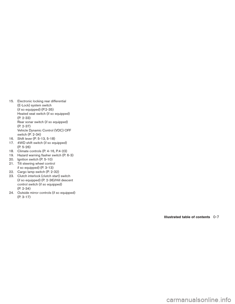 NISSAN FRONTIER 2014 D23 / 3.G User Guide 15. Electronic locking rear differential(E-Lock) system switch
(if so equipped) (P.2-35)
Heated seat switch (if so equipped)
(P. 2-33)
Rear sonar switch (if so equipped)
(P. 2-37)
Vehicle Dynamic Cont