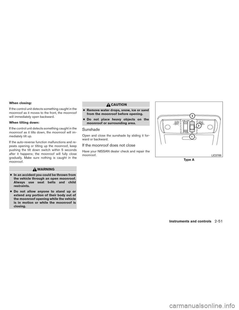 NISSAN FRONTIER 2014 D23 / 3.G Owners Manual When closing:
If the control unit detects something caught in the
moonroof as it moves to the front, the moonroof
will immediately open backward.
When tilting down:
If the control unit detects somethi