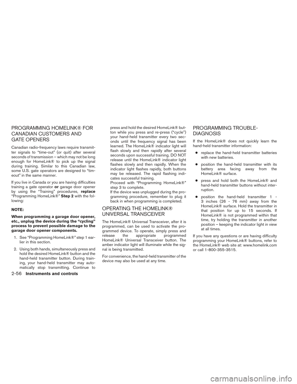 NISSAN FRONTIER 2014 D23 / 3.G Owners Manual PROGRAMMING HOMELINK® FOR
CANADIAN CUSTOMERS AND
GATE OPENERS
Canadian radio-frequency laws require transmit-
ter signals to “time-out” (or quit) after several
seconds of transmission – which m