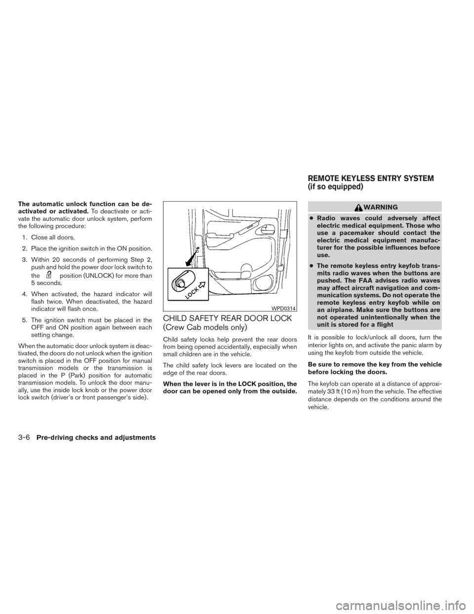 NISSAN FRONTIER 2014 D23 / 3.G Owners Manual The automatic unlock function can be de-
activated or activated.To deactivate or acti-
vate the automatic door unlock system, perform
the following procedure:
1. Close all doors.
2. Place the ignition