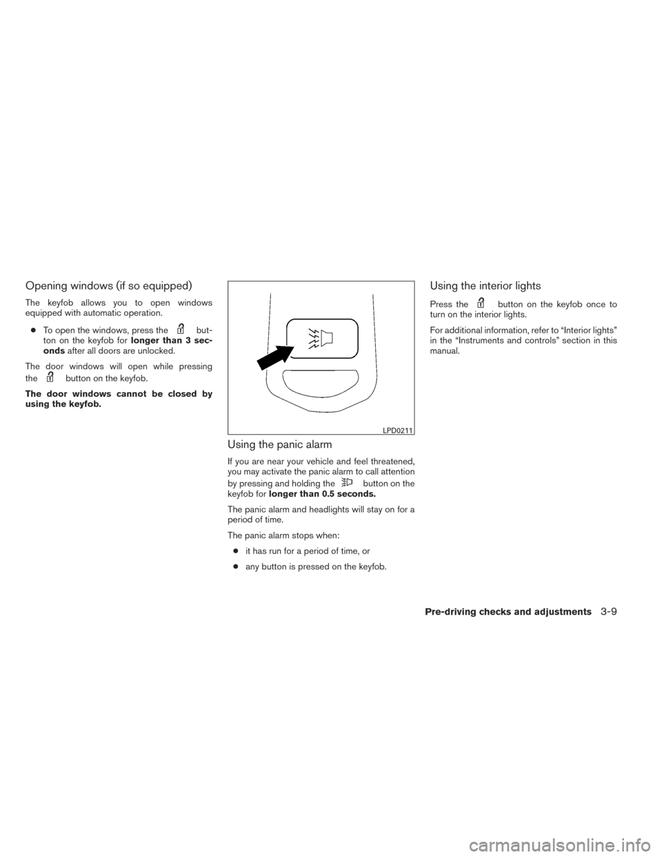 NISSAN FRONTIER 2014 D23 / 3.G User Guide Opening windows (if so equipped)
The keyfob allows you to open windows
equipped with automatic operation.● To open the windows, press the
but-
ton on the keyfob for longer than 3 sec-
onds after all