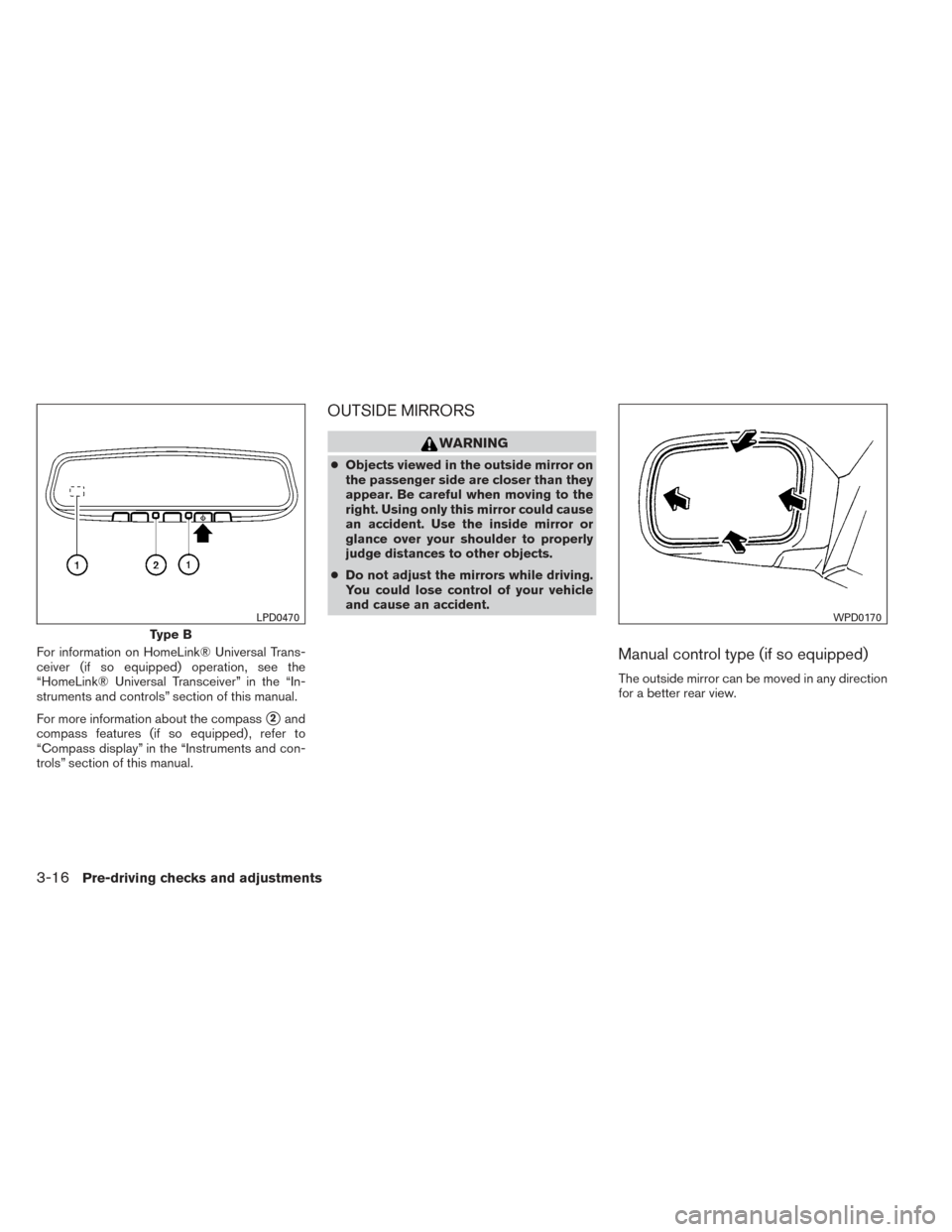 NISSAN FRONTIER 2014 D23 / 3.G Owners Manual For information on HomeLink® Universal Trans-
ceiver (if so equipped) operation, see the
“HomeLink® Universal Transceiver” in the “In-
struments and controls” section of this manual.
For mor