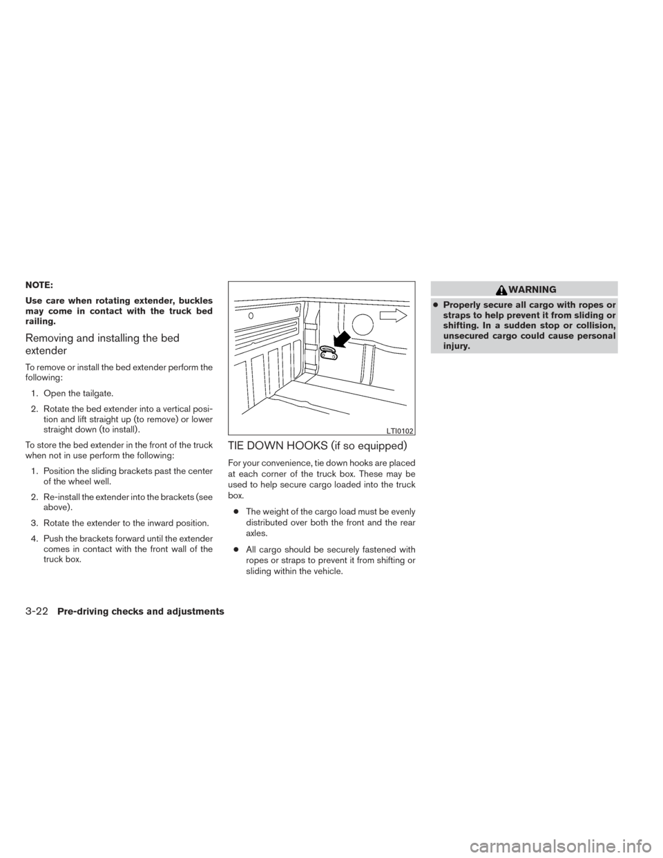 NISSAN FRONTIER 2014 D23 / 3.G Owners Manual NOTE:
Use care when rotating extender, buckles
may come in contact with the truck bed
railing.
Removing and installing the bed
extender
To remove or install the bed extender perform the
following:1. O