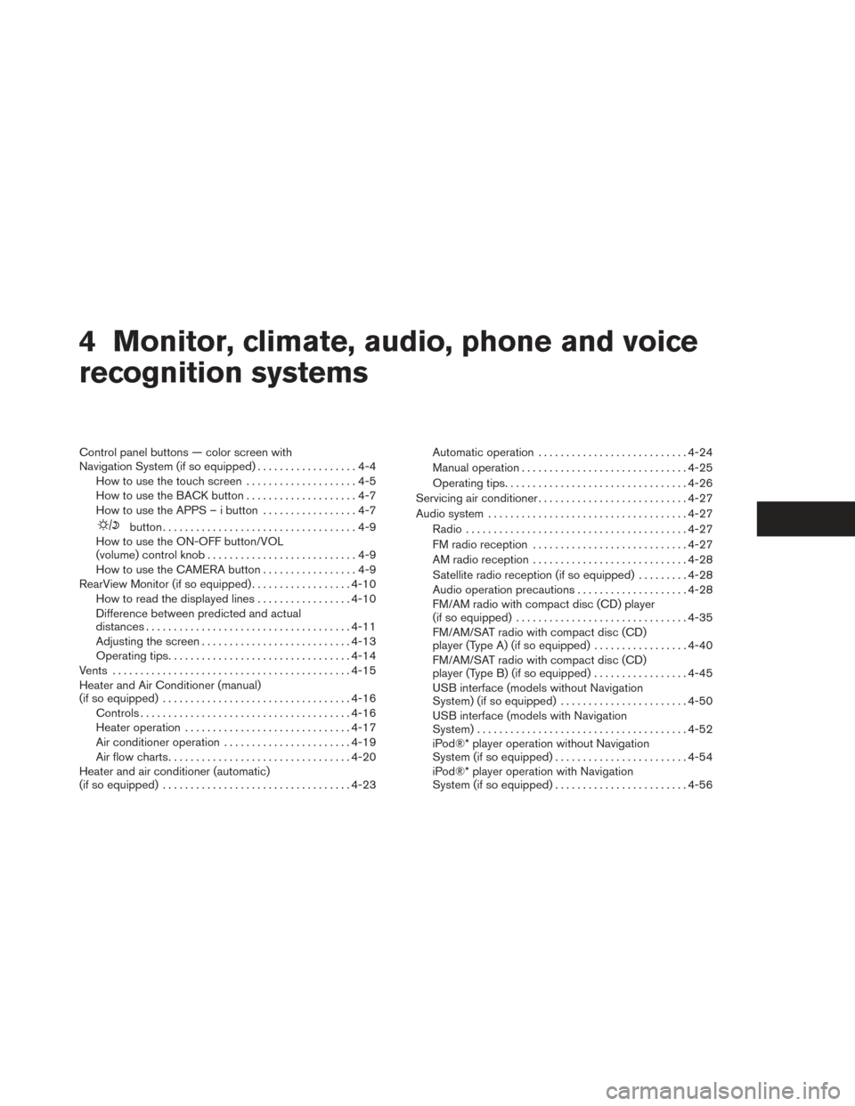 NISSAN FRONTIER 2014 D23 / 3.G Owners Manual 4 Monitor, climate, audio, phone and voice
recognition systems
Control panel buttons — color screen with
Navigation System (if so equipped)..................4-4
How to use the touch screen .........