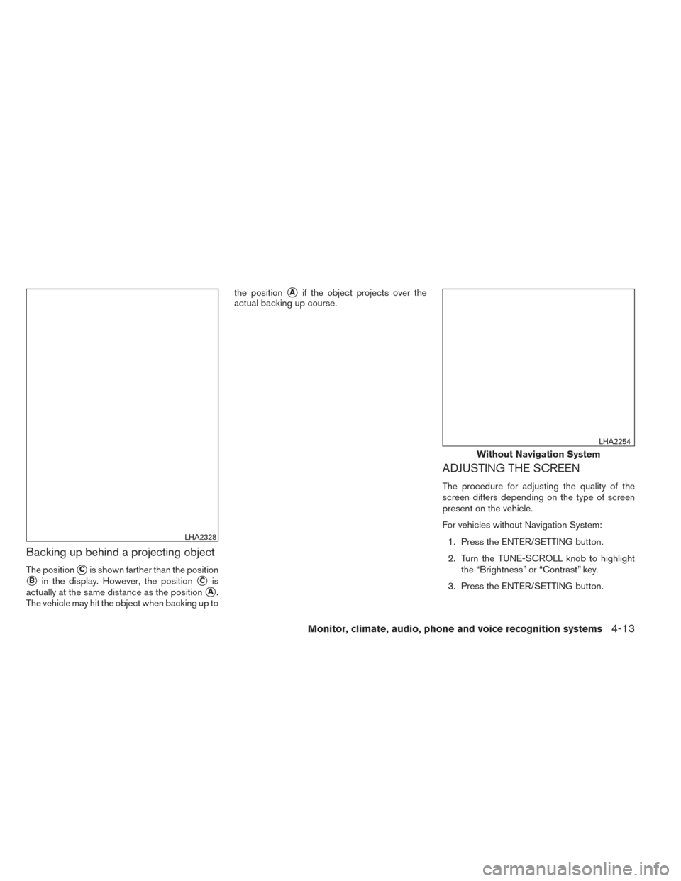 NISSAN FRONTIER 2014 D23 / 3.G Owners Manual Backing up behind a projecting object
The positionCis shown farther than the position
Bin the display. However, the positionCis
actually at the same distance as the position
A.
The vehicle may hit