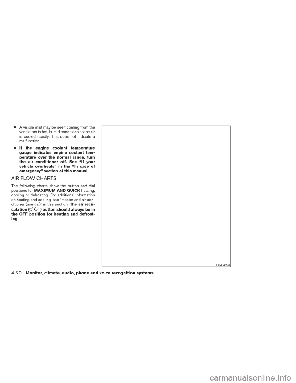 NISSAN FRONTIER 2014 D23 / 3.G Owners Manual ●A visible mist may be seen coming from the
ventilators in hot, humid conditions as the air
is cooled rapidly. This does not indicate a
malfunction.
● If the engine coolant temperature
gauge indic NISSAN FRONTIER 2014 D23 / 3.G Owners Manual ●A visible mist may be seen coming from the
ventilators in hot, humid conditions as the air
is cooled rapidly. This does not indicate a
malfunction.
● If the engine coolant temperature
gauge indic