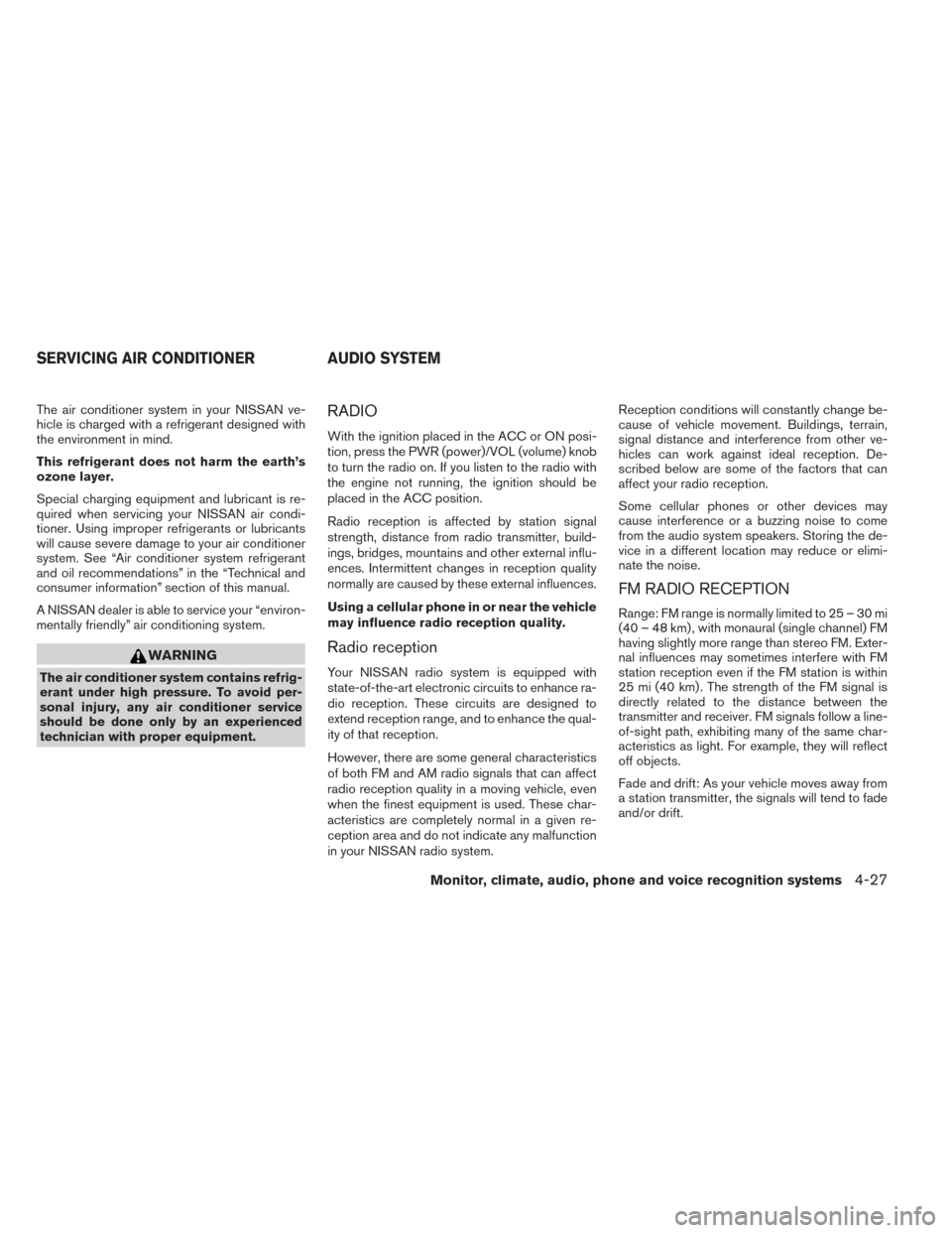 NISSAN FRONTIER 2014 D23 / 3.G Owners Manual The air conditioner system in your NISSAN ve-
hicle is charged with a refrigerant designed with
the environment in mind.
This refrigerant does not harm the earth’s
ozone layer.
Special charging equi NISSAN FRONTIER 2014 D23 / 3.G Owners Manual The air conditioner system in your NISSAN ve-
hicle is charged with a refrigerant designed with
the environment in mind.
This refrigerant does not harm the earth’s
ozone layer.
Special charging equi