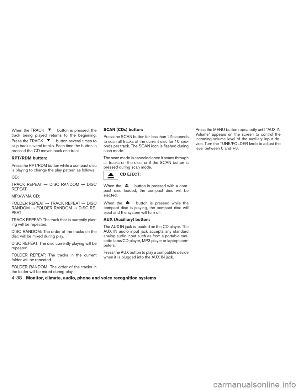 NISSAN FRONTIER 2014 D23 / 3.G Owners Manual When the TRACKbutton is pressed, the
track being played returns to the beginning.
Press the TRACK
button several times to
skip back several tracks. Each time the button is
pressed the CD moves back on