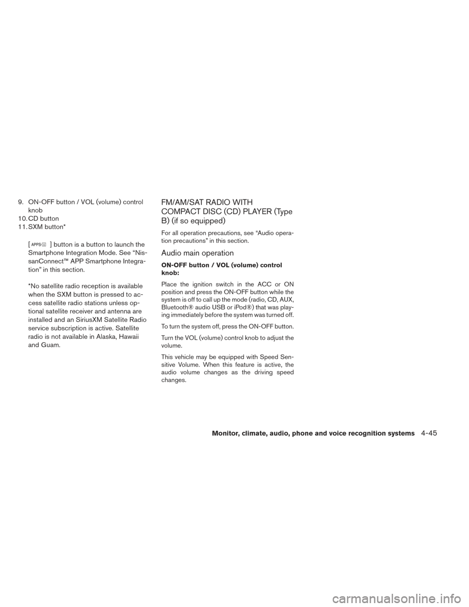 NISSAN FRONTIER 2014 D23 / 3.G Owners Manual 9. ON-OFF button / VOL (volume) controlknob
10. CD button
11. SXM button*
[
] button is a button to launch the
Smartphone Integration Mode. See “Nis-
sanConnect™ APP Smartphone Integra-
tion” in