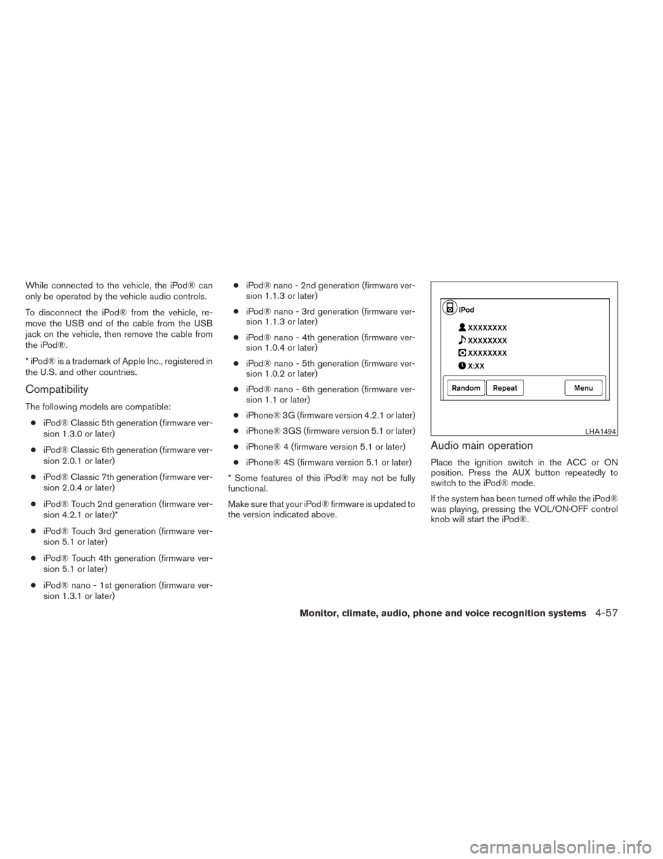 NISSAN FRONTIER 2014 D23 / 3.G Owners Manual While connected to the vehicle, the iPod® can
only be operated by the vehicle audio controls.
To disconnect the iPod® from the vehicle, re-
move the USB end of the cable from the USB
jack on the veh NISSAN FRONTIER 2014 D23 / 3.G Owners Manual While connected to the vehicle, the iPod® can
only be operated by the vehicle audio controls.
To disconnect the iPod® from the vehicle, re-
move the USB end of the cable from the USB
jack on the veh