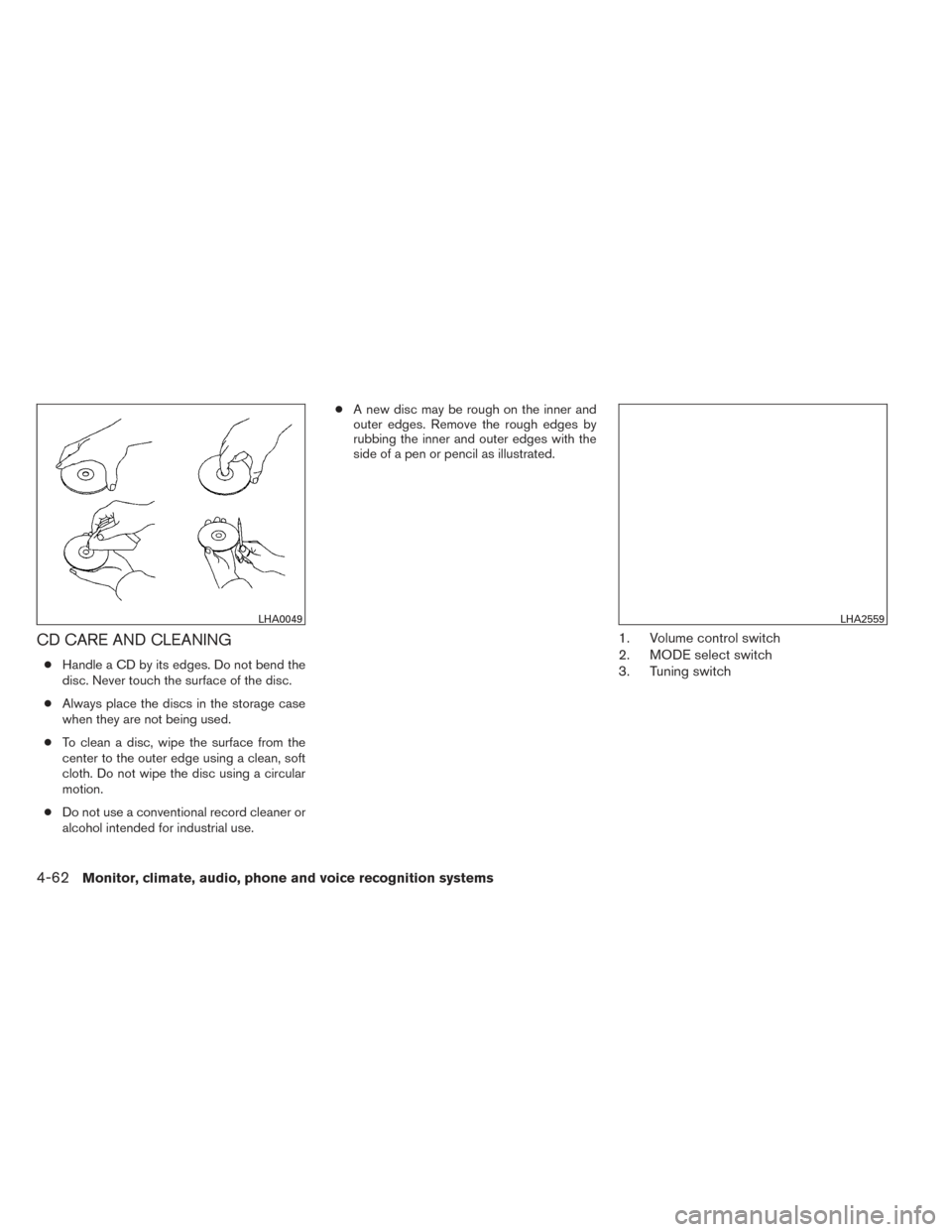 NISSAN FRONTIER 2014 D23 / 3.G Owners Manual CD CARE AND CLEANING
●Handle a CD by its edges. Do not bend the
disc. Never touch the surface of the disc.
● Always place the discs in the storage case
when they are not being used.
● To clean a