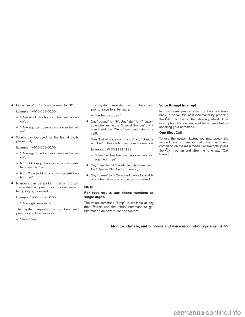 NISSAN FRONTIER 2014 D23 / 3.G Owners Manual ●Either “zero” or “oh” can be used for “0”.
Example: 1-800-662-6200
– “One eight oh oh six six two six two oh oh”, or
– “One eight zero zero six six two six two oh oh”
● Wo