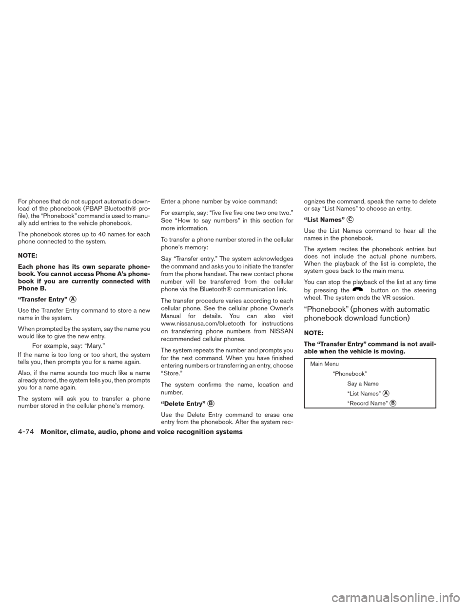 NISSAN FRONTIER 2014 D23 / 3.G Owners Manual For phones that do not support automatic down-
load of the phonebook (PBAP Bluetooth® pro-
file) , the “Phonebook” command is used to manu-
ally add entries to the vehicle phonebook.
The phoneboo