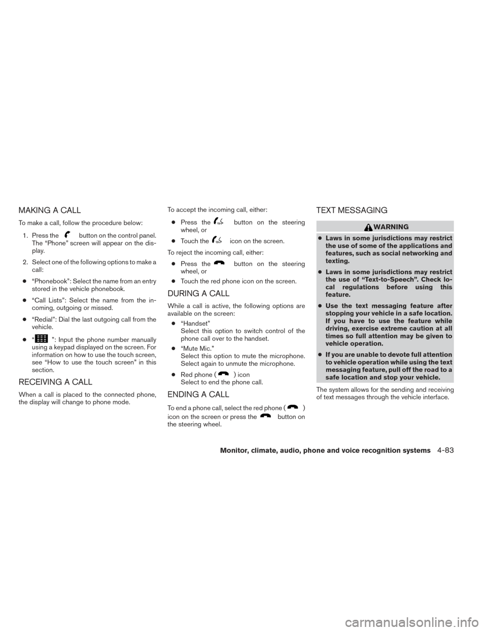 NISSAN FRONTIER 2014 D23 / 3.G Owners Manual MAKING A CALL
To make a call, follow the procedure below:1. Press the
button on the control panel.
The “Phone” screen will appear on the dis-
play.
2. Select one of the following options to make a NISSAN FRONTIER 2014 D23 / 3.G Owners Manual MAKING A CALL
To make a call, follow the procedure below:1. Press the
button on the control panel.
The “Phone” screen will appear on the dis-
play.
2. Select one of the following options to make a
