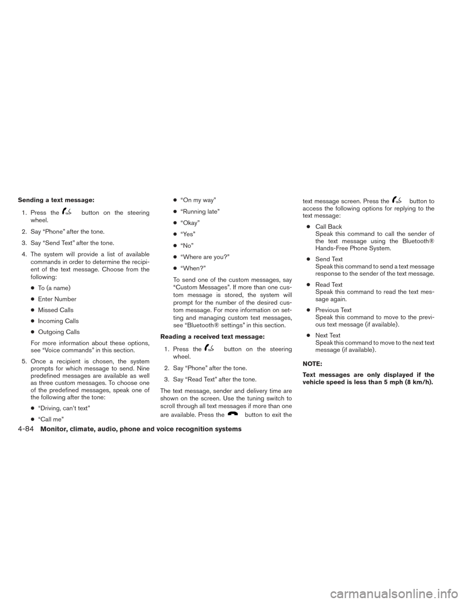 NISSAN FRONTIER 2014 D23 / 3.G Owners Manual Sending a text message:1. Press the
button on the steering
wheel.
2. Say “Phone” after the tone.
3. Say “Send Text” after the tone.
4. The system will provide a list of available commands in o