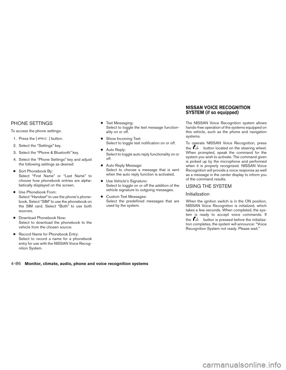 NISSAN FRONTIER 2014 D23 / 3.G Owners Manual PHONE SETTINGS
To access the phone settings:1. Press the [
] button.
2. Select the “Settings” key.
3. Select the “Phone & Bluetooth” key.
4. Select the “Phone Settings” key and adjust the 