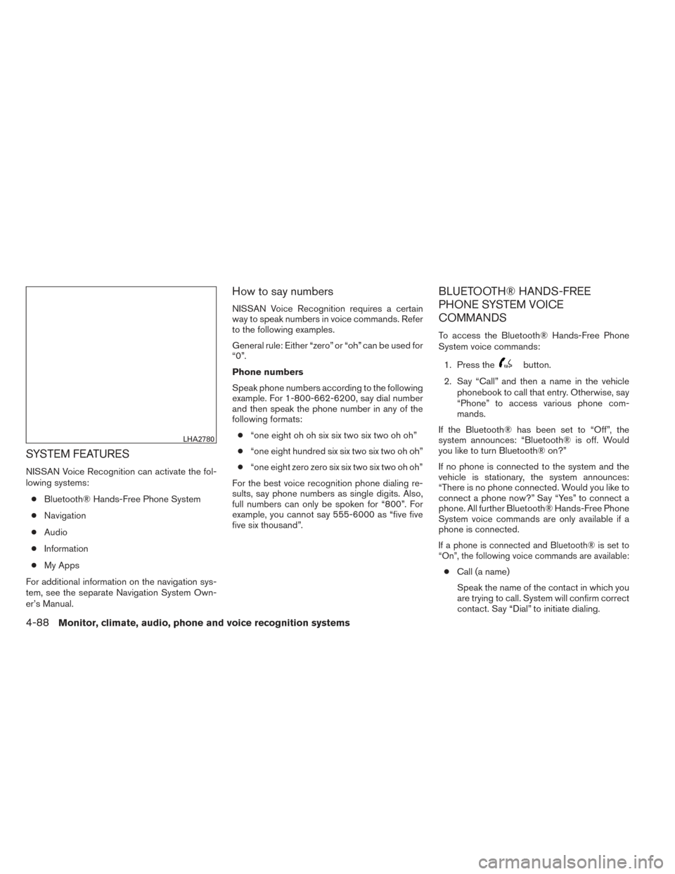 NISSAN FRONTIER 2014 D23 / 3.G Owners Manual SYSTEM FEATURES
NISSAN Voice Recognition can activate the fol-
lowing systems:● Bluetooth® Hands-Free Phone System
● Navigation
● Audio
● Information
● My Apps
For additional information on
