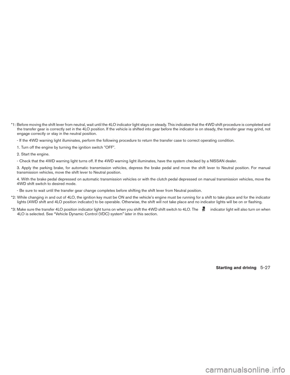 NISSAN FRONTIER 2014 D23 / 3.G Owners Manual *1: Before moving the shift lever from neutral, wait until the 4LO indicator light stays on steady. This indicates that the 4WD shift procedure is completed andthe transfer gear is correctly set in th NISSAN FRONTIER 2014 D23 / 3.G Owners Manual *1: Before moving the shift lever from neutral, wait until the 4LO indicator light stays on steady. This indicates that the 4WD shift procedure is completed andthe transfer gear is correctly set in th