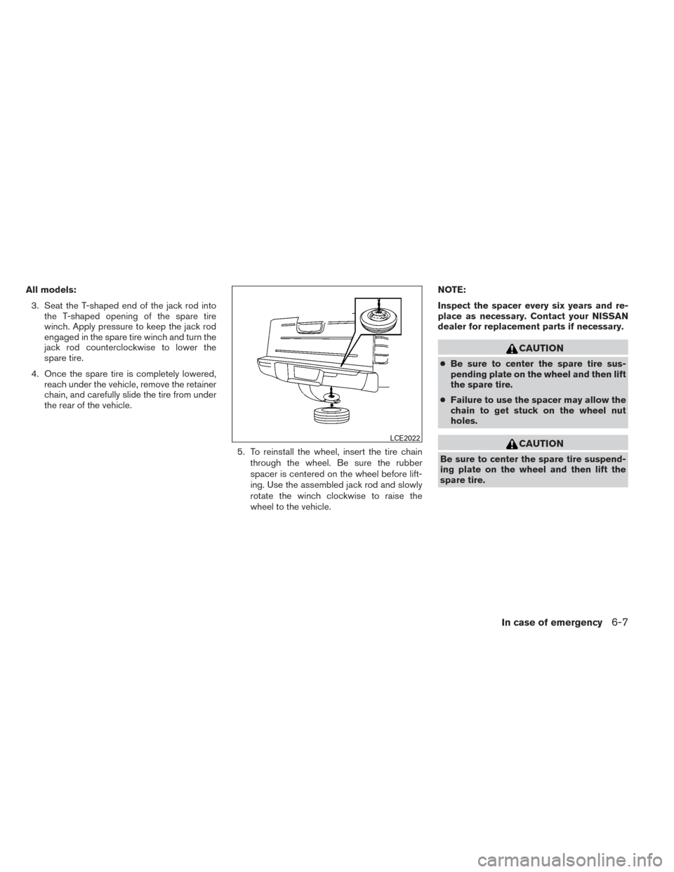 NISSAN FRONTIER 2014 D23 / 3.G Owners Manual All models:3. Seat the T-shaped end of the jack rod into the T-shaped opening of the spare tire
winch. Apply pressure to keep the jack rod
engaged in the spare tire winch and turn the
jack rod counter