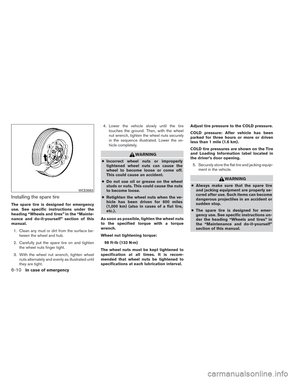 NISSAN FRONTIER 2014 D23 / 3.G Owners Manual Installing the spare tire
The spare tire is designed for emergency
use. See specific instructions under the
heading “Wheels and tires” in the “Mainte-
nance and do-it-yourself” section of this