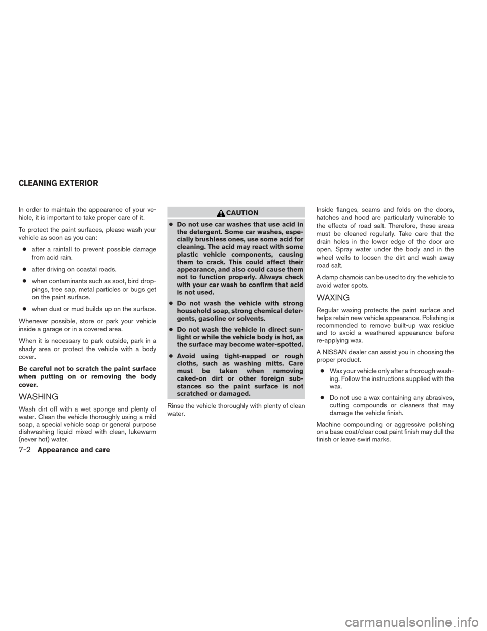 NISSAN FRONTIER 2014 D23 / 3.G Owners Manual In order to maintain the appearance of your ve-
hicle, it is important to take proper care of it.
To protect the paint surfaces, please wash your
vehicle as soon as you can:● after a rainfall to pre NISSAN FRONTIER 2014 D23 / 3.G Owners Manual In order to maintain the appearance of your ve-
hicle, it is important to take proper care of it.
To protect the paint surfaces, please wash your
vehicle as soon as you can:● after a rainfall to pre