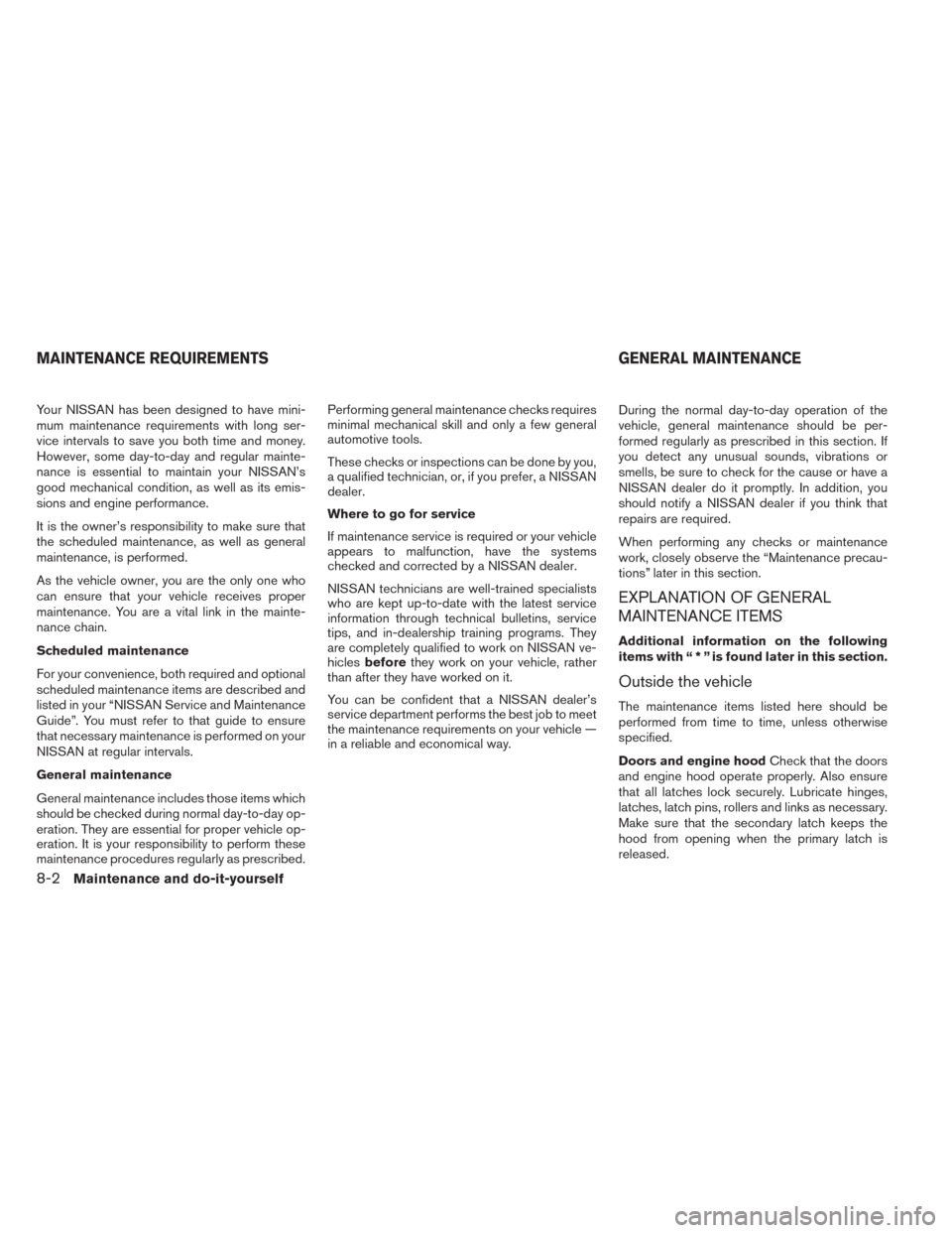 NISSAN FRONTIER 2014 D23 / 3.G Owners Manual Your NISSAN has been designed to have mini-
mum maintenance requirements with long ser-
vice intervals to save you both time and money.
However, some day-to-day and regular mainte-
nance is essential NISSAN FRONTIER 2014 D23 / 3.G Owners Manual Your NISSAN has been designed to have mini-
mum maintenance requirements with long ser-
vice intervals to save you both time and money.
However, some day-to-day and regular mainte-
nance is essential