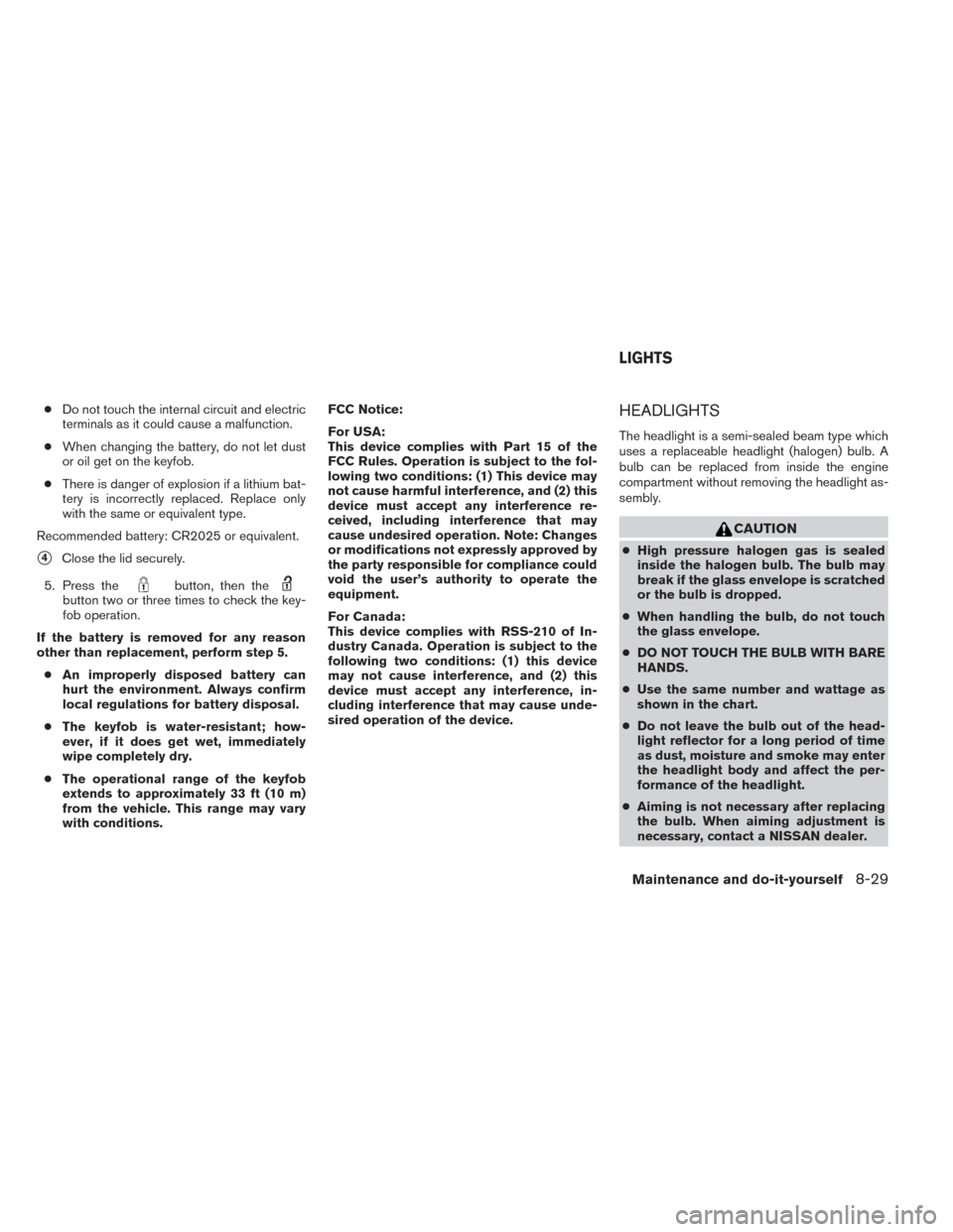 NISSAN FRONTIER 2014 D23 / 3.G Service Manual ●Do not touch the internal circuit and electric
terminals as it could cause a malfunction.
● When changing the battery, do not let dust
or oil get on the keyfob.
● There is danger of explosion i