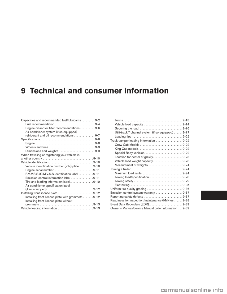 NISSAN FRONTIER 2014 D23 / 3.G Repair Manual 9 Technical and consumer information
Capacities and recommended fuel/lubricants.........9-2
Fuel recommendation ...........................9-4
Engine oil and oil filter recommendations ..........9-6
A