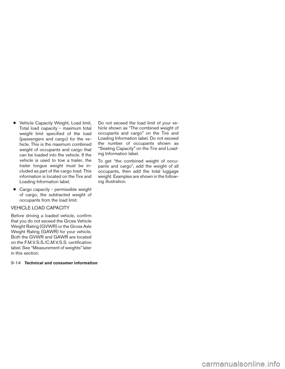 NISSAN FRONTIER 2014 D23 / 3.G Owners Manual ●Vehicle Capacity Weight, Load limit,
Total load capacity - maximum total
weight limit specified of the load
(passengers and cargo) for the ve-
hicle. This is the maximum combined
weight of occupant