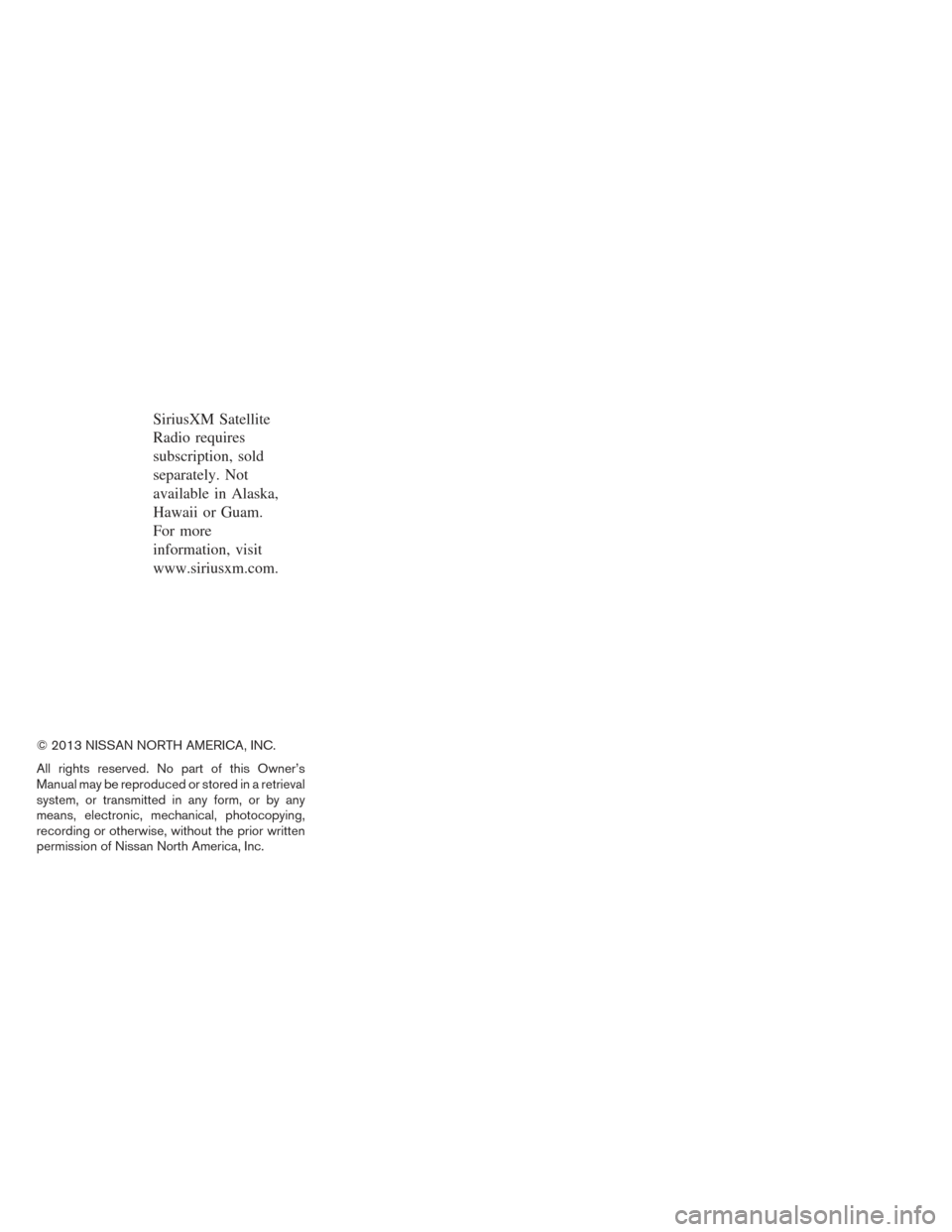 NISSAN FRONTIER 2014 D23 / 3.G Owners Manual SiriusXM Satellite
Radio requires
subscription, sold
separately. Not
available in Alaska,
Hawaii or Guam.
For more
information, visit
www.siriusxm.com.
© 2013 NISSAN NORTH AMERICA, INC.
All rights re