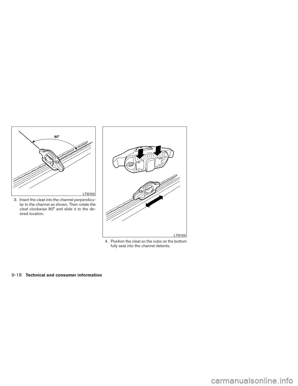 NISSAN FRONTIER 2014 D23 / 3.G Owners Manual 3. Insert the cleat into the channel perpendicu-lar to the channel as shown. Then rotate the
cleat clockwise 90° and slide it to the de-
sired location.
4. Position the cleat so the nubs on the botto NISSAN FRONTIER 2014 D23 / 3.G Owners Manual 3. Insert the cleat into the channel perpendicu-lar to the channel as shown. Then rotate the
cleat clockwise 90° and slide it to the de-
sired location.
4. Position the cleat so the nubs on the botto