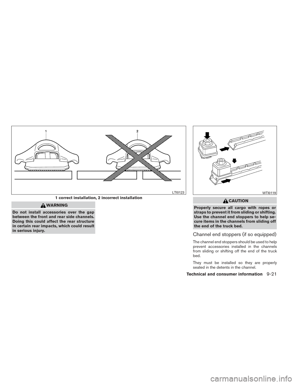 NISSAN FRONTIER 2014 D23 / 3.G Owners Manual WARNING
Do not install accessories over the gap
between the front and rear side channels.
Doing this could affect the rear structure
in certain rear impacts, which could result
in serious injury.
CAUT