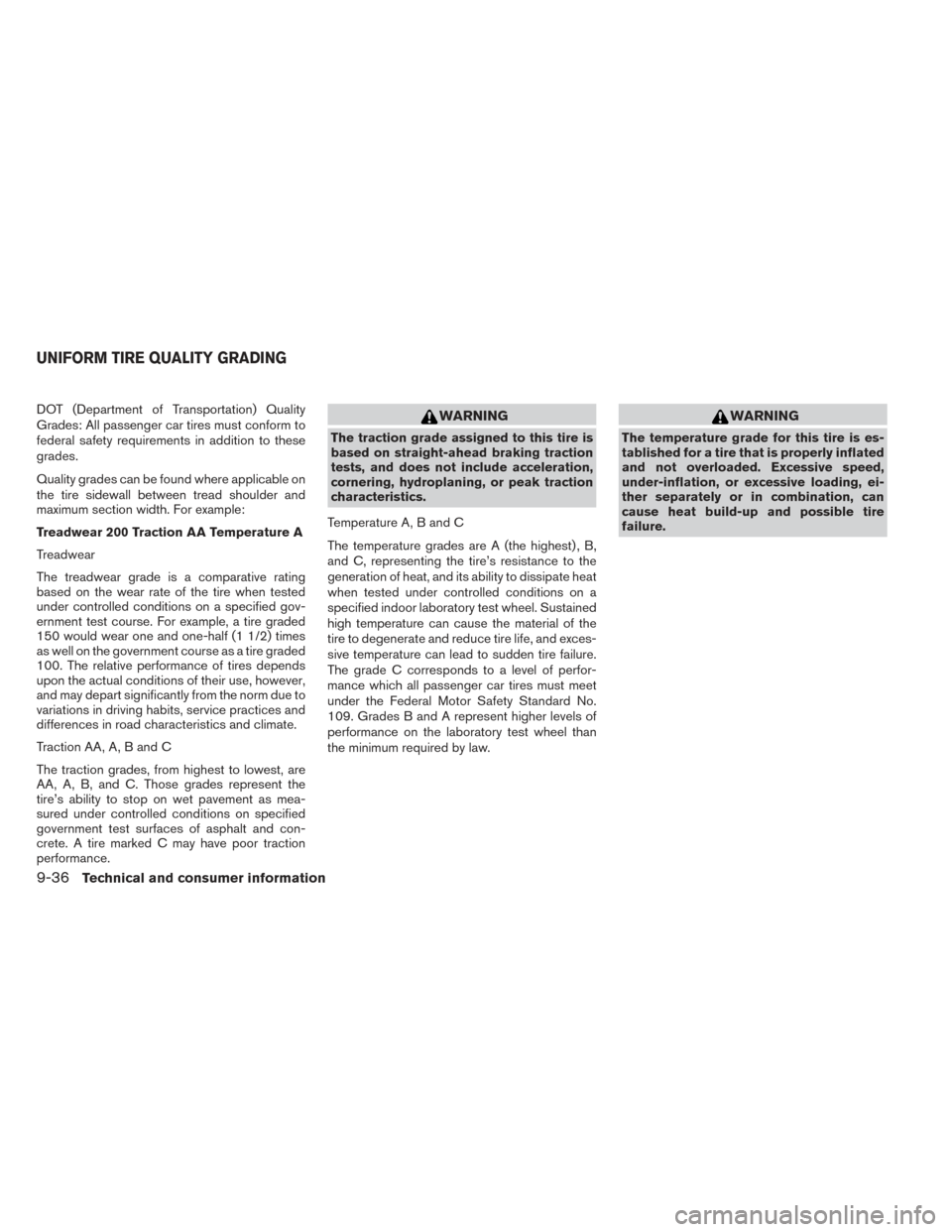 NISSAN FRONTIER 2014 D23 / 3.G Owners Manual DOT (Department of Transportation) Quality
Grades: All passenger car tires must conform to
federal safety requirements in addition to these
grades.
Quality grades can be found where applicable on
the NISSAN FRONTIER 2014 D23 / 3.G Owners Manual DOT (Department of Transportation) Quality
Grades: All passenger car tires must conform to
federal safety requirements in addition to these
grades.
Quality grades can be found where applicable on
the