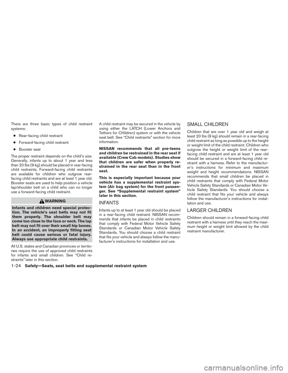 NISSAN FRONTIER 2014 D23 / 3.G Service Manual There are three basic types of child restraint
systems:● Rear-facing child restraint
● Forward-facing child restraint
● Booster seat
The proper restraint depends on the child’s size.
Generally