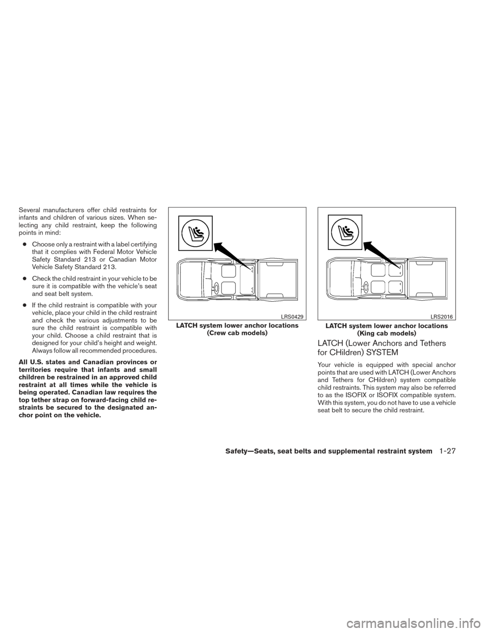 NISSAN FRONTIER 2014 D23 / 3.G Owners Manual Several manufacturers offer child restraints for
infants and children of various sizes. When se-
lecting any child restraint, keep the following
points in mind:● Choose only a restraint with a label NISSAN FRONTIER 2014 D23 / 3.G Owners Manual Several manufacturers offer child restraints for
infants and children of various sizes. When se-
lecting any child restraint, keep the following
points in mind:● Choose only a restraint with a label