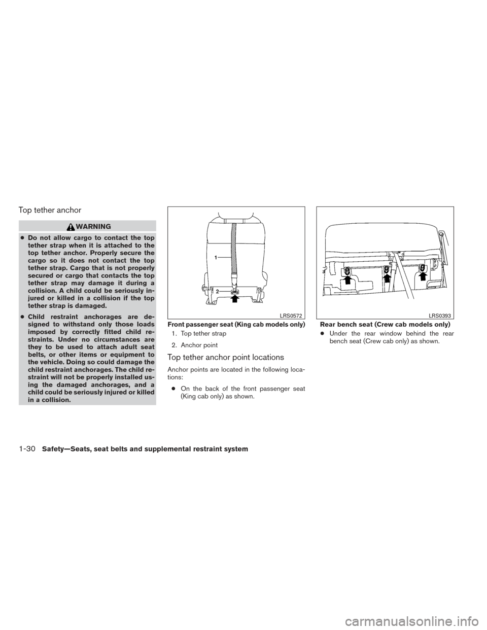 NISSAN FRONTIER 2014 D23 / 3.G Workshop Manual Top tether anchor
WARNING
●Do not allow cargo to contact the top
tether strap when it is attached to the
top tether anchor. Properly secure the
cargo so it does not contact the top
tether strap. Car