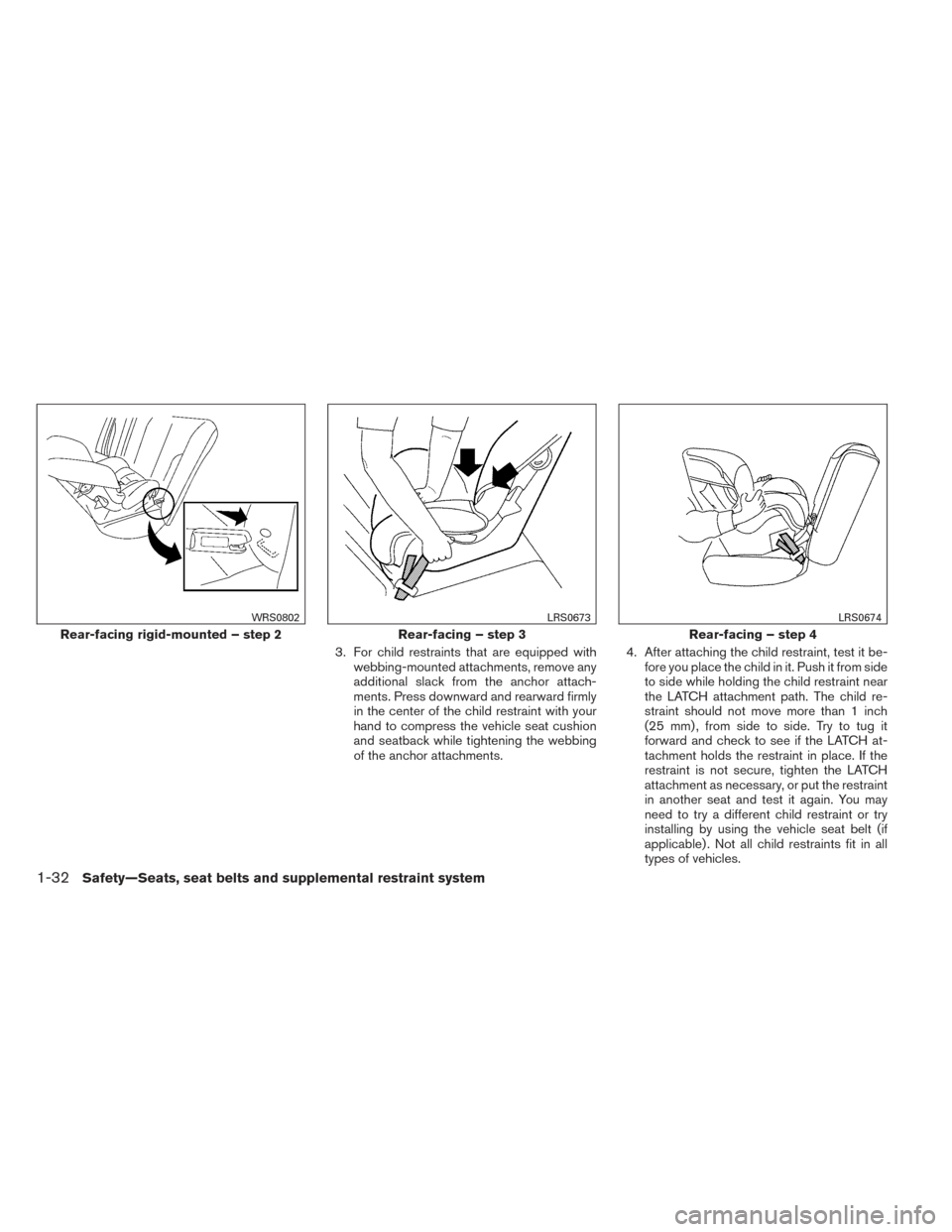 NISSAN FRONTIER 2014 D23 / 3.G Workshop Manual 3. For child restraints that are equipped withwebbing-mounted attachments, remove any
additional slack from the anchor attach-
ments. Press downward and rearward firmly
in the center of the child rest