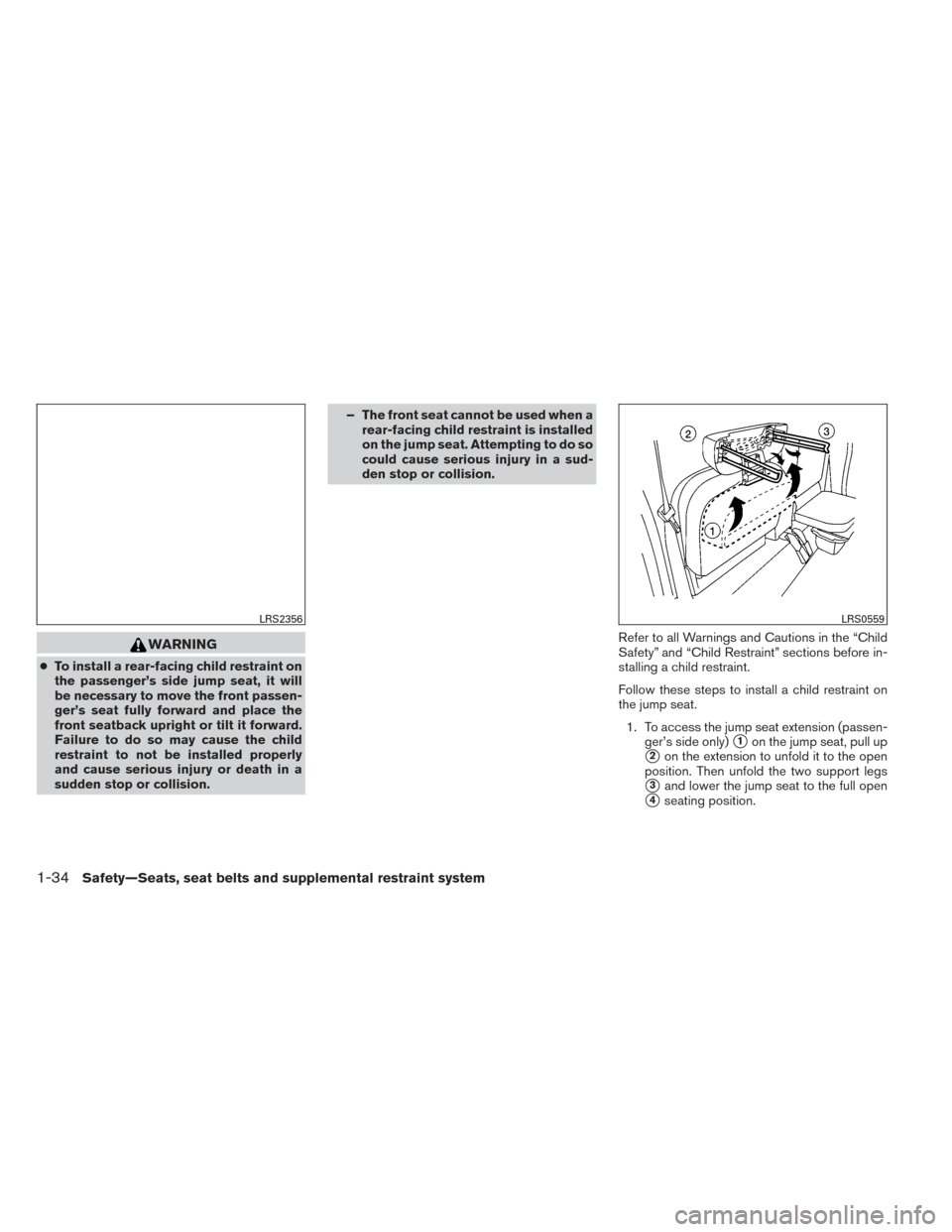 NISSAN FRONTIER 2014 D23 / 3.G Workshop Manual WARNING
●To install a rear-facing child restraint on
the passenger’s side jump seat, it will
be necessary to move the front passen-
ger’s seat fully forward and place the
front seatback upright 