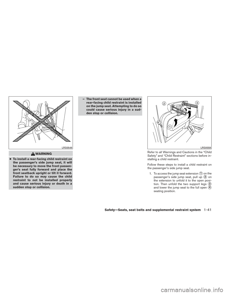 NISSAN FRONTIER 2014 D23 / 3.G Repair Manual WARNING
●To install a rear-facing child restraint on
the passenger’s side jump seat, it will
be necessary to move the front passen-
ger’s seat fully forward and place the
front seatback upright 