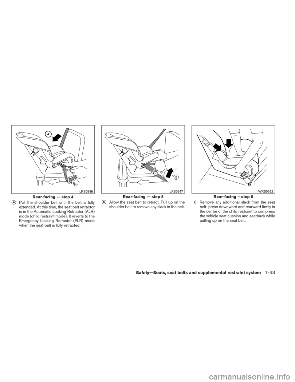 NISSAN FRONTIER 2014 D23 / 3.G Repair Manual 4Pull the shoulder belt until the belt is fully
extended. At this time, the seat belt retractor
is in the Automatic Locking Retractor (ALR)
mode (child restraint mode) . It reverts to the
Emergency L