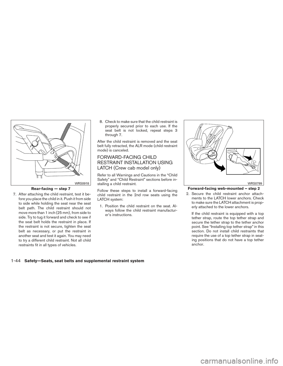 NISSAN FRONTIER 2014 D23 / 3.G Owners Manual 7. After attaching the child restraint, test it be-fore you place the child in it. Push it from side
to side while holding the seat near the seat
belt path. The child restraint should not
move more th