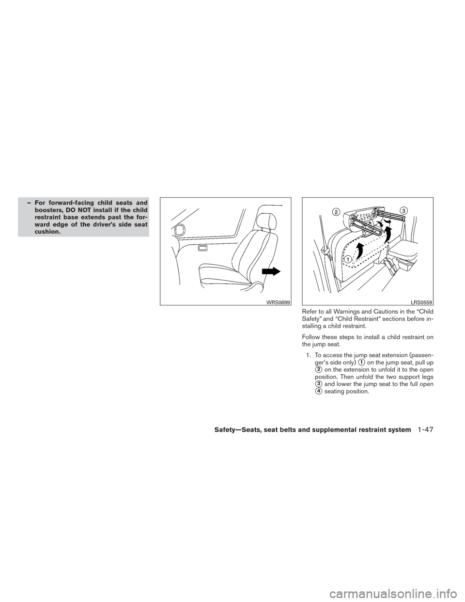 NISSAN FRONTIER 2014 D23 / 3.G Repair Manual – For forward-facing child seats andboosters, DO NOT install if the child
restraint base extends past the for-
ward edge of the driver’s side seat
cushion.
Refer to all Warnings and Cautions in th