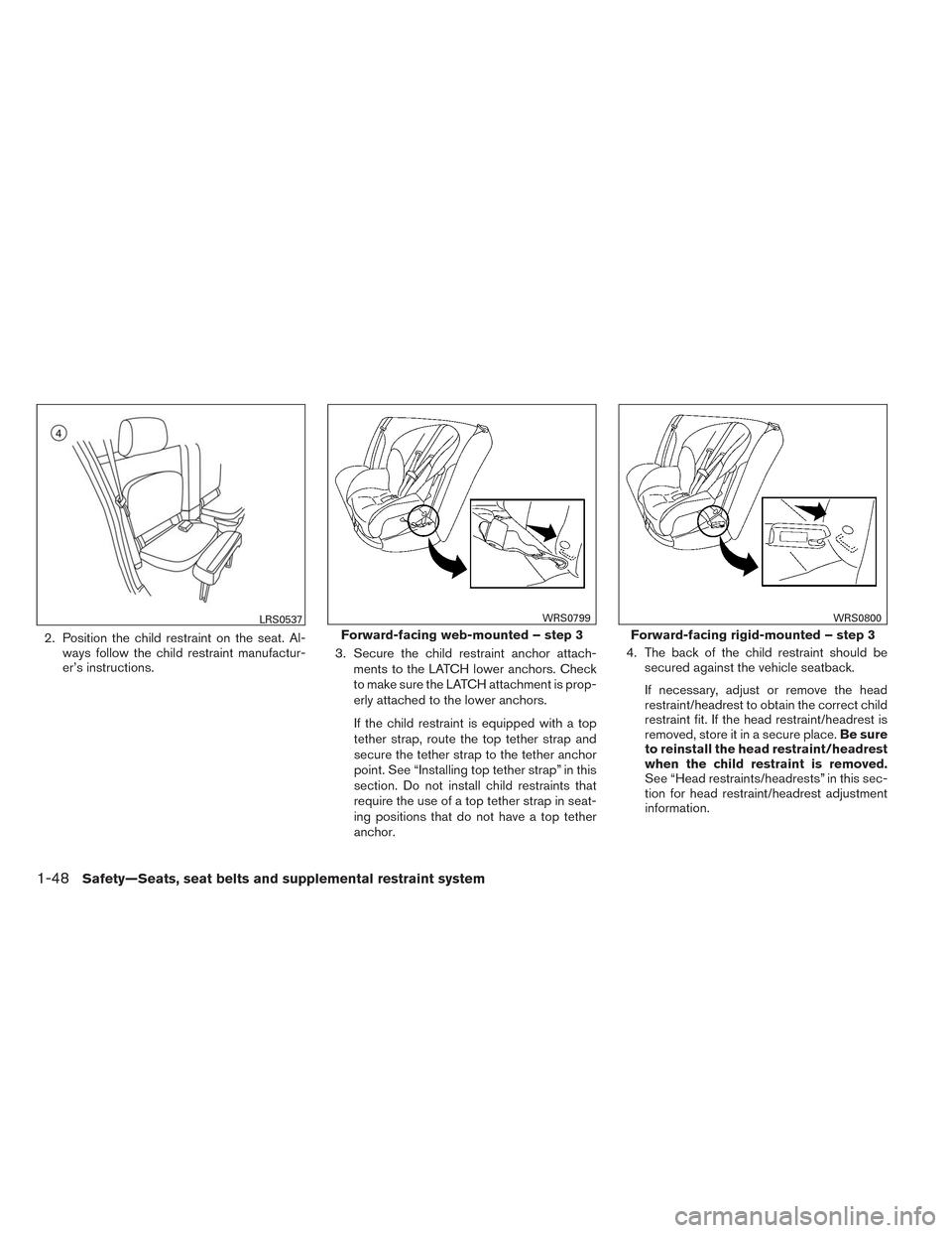 NISSAN FRONTIER 2014 D23 / 3.G Owners Manual 2. Position the child restraint on the seat. Al-ways follow the child restraint manufactur-
er’s instructions. 3. Secure the child restraint anchor attach-
ments to the LATCH lower anchors. Check
to