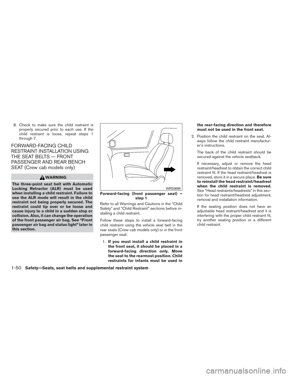 NISSAN FRONTIER 2014 D23 / 3.G Manual PDF 8. Check to make sure the child restraint isproperly secured prior to each use. If the
child restraint is loose, repeat steps 1
through 7.
FORWARD-FACING CHILD
RESTRAINT INSTALLATION USING
THE SEAT BE