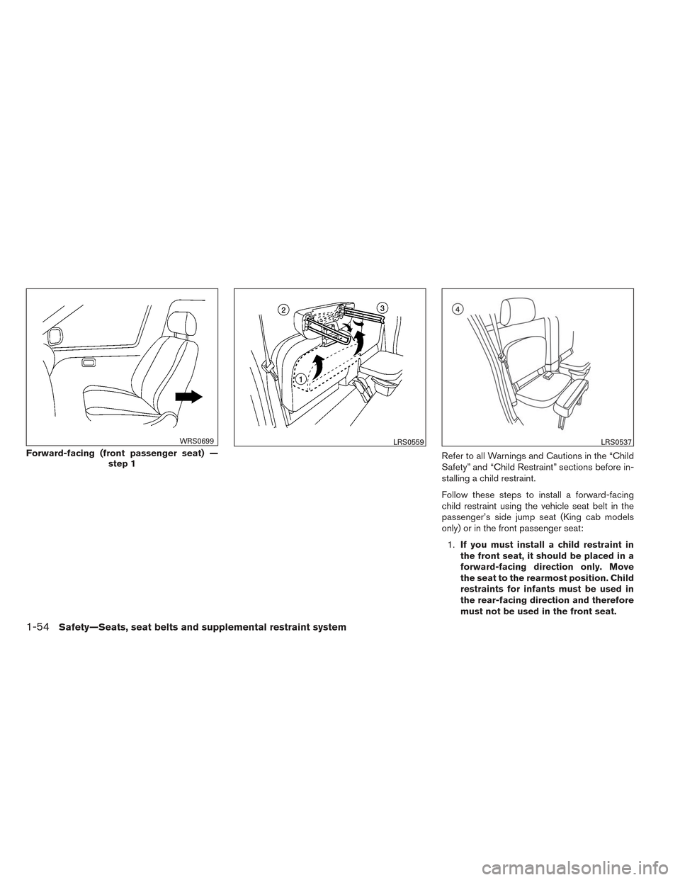 NISSAN FRONTIER 2014 D23 / 3.G Manual PDF Refer to all Warnings and Cautions in the “Child
Safety” and “Child Restraint” sections before in-
stalling a child restraint.
Follow these steps to install a forward-facing
child restraint us