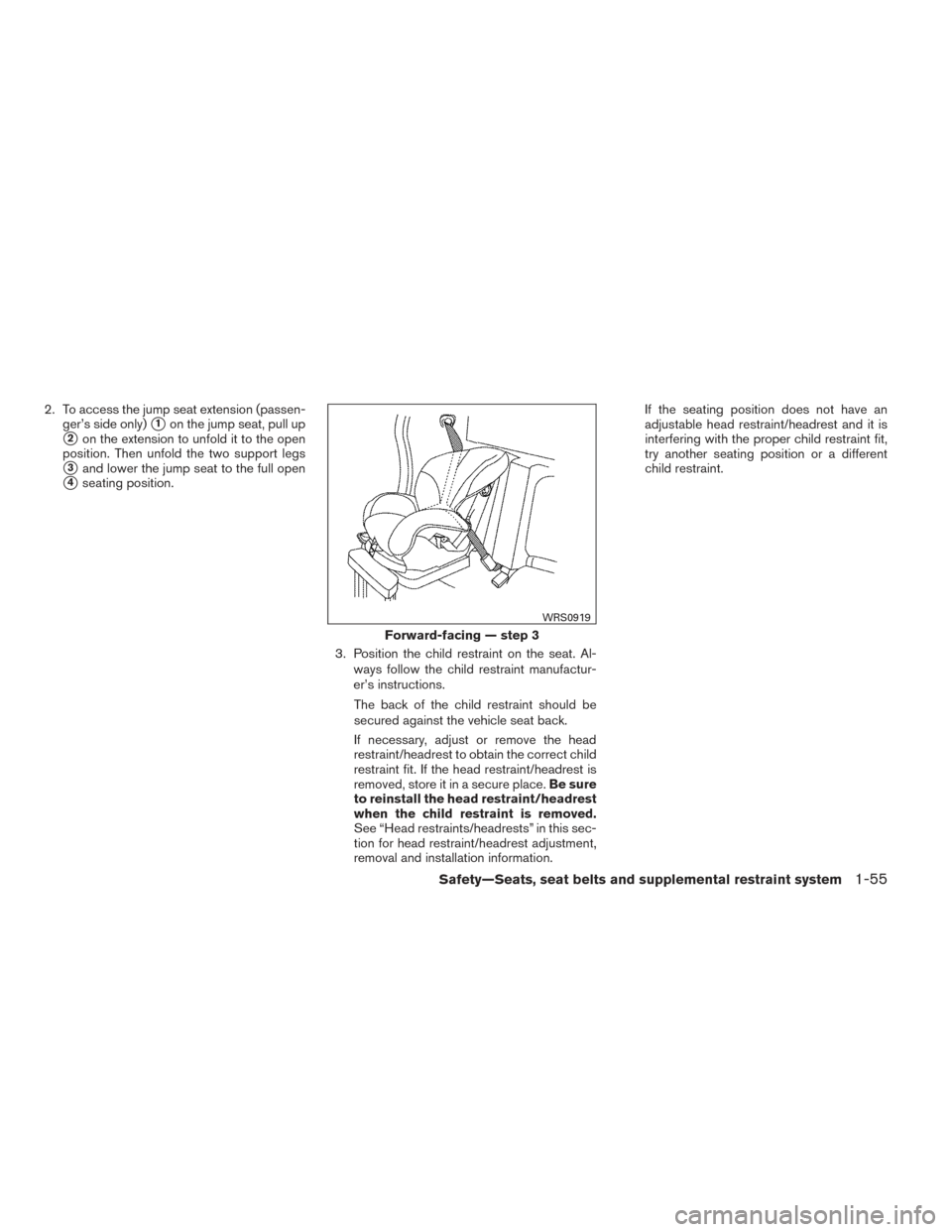 NISSAN FRONTIER 2014 D23 / 3.G Service Manual 2. To access the jump seat extension (passen-ger’s side only)
1on the jump seat, pull up
2on the extension to unfold it to the open
position. Then unfold the two support legs
3and lower the jump 