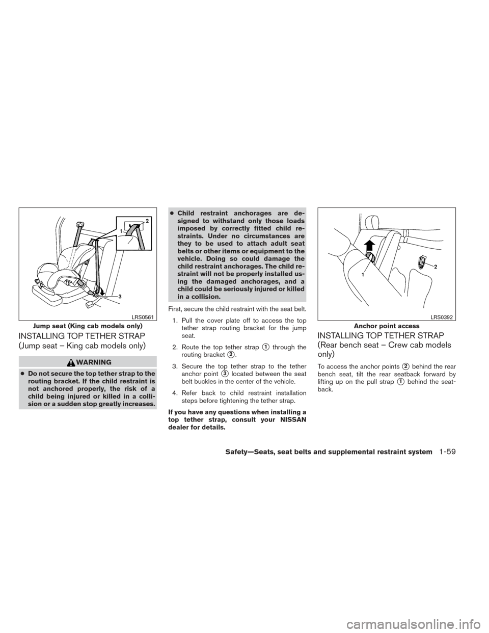 NISSAN FRONTIER 2014 D23 / 3.G Service Manual INSTALLING TOP TETHER STRAP
(Jump seat – King cab models only)
WARNING
●Do not secure the top tether strap to the
routing bracket. If the child restraint is
not anchored properly, the risk of a
ch